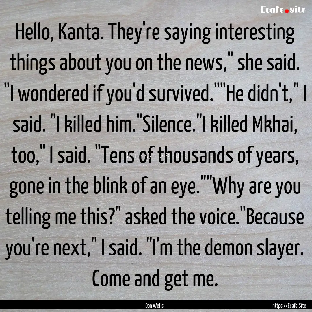 Hello, Kanta. They're saying interesting.... : Quote by Dan Wells