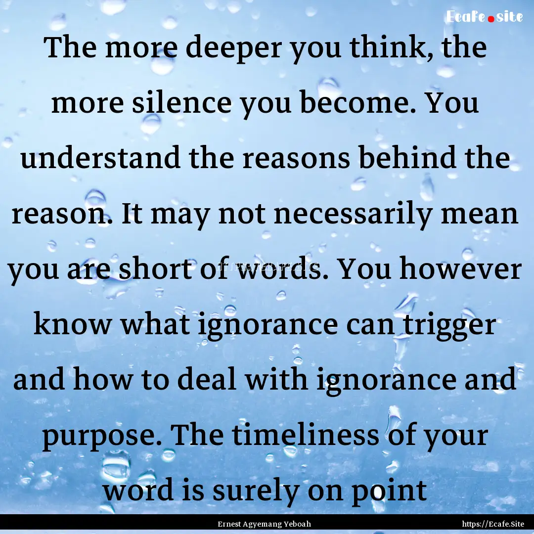 The more deeper you think, the more silence.... : Quote by Ernest Agyemang Yeboah