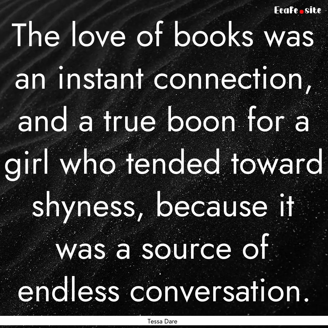 The love of books was an instant connection,.... : Quote by Tessa Dare