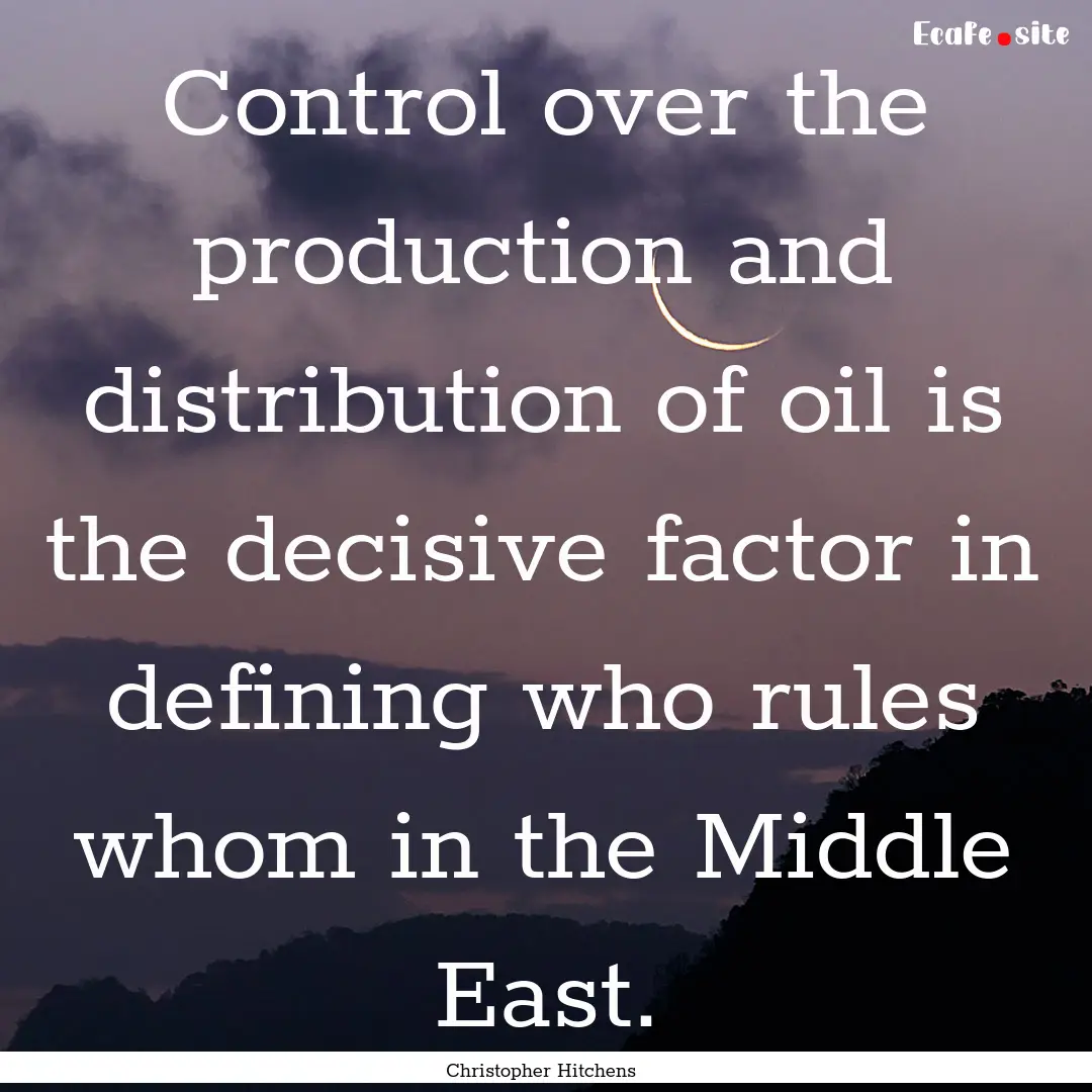 Control over the production and distribution.... : Quote by Christopher Hitchens