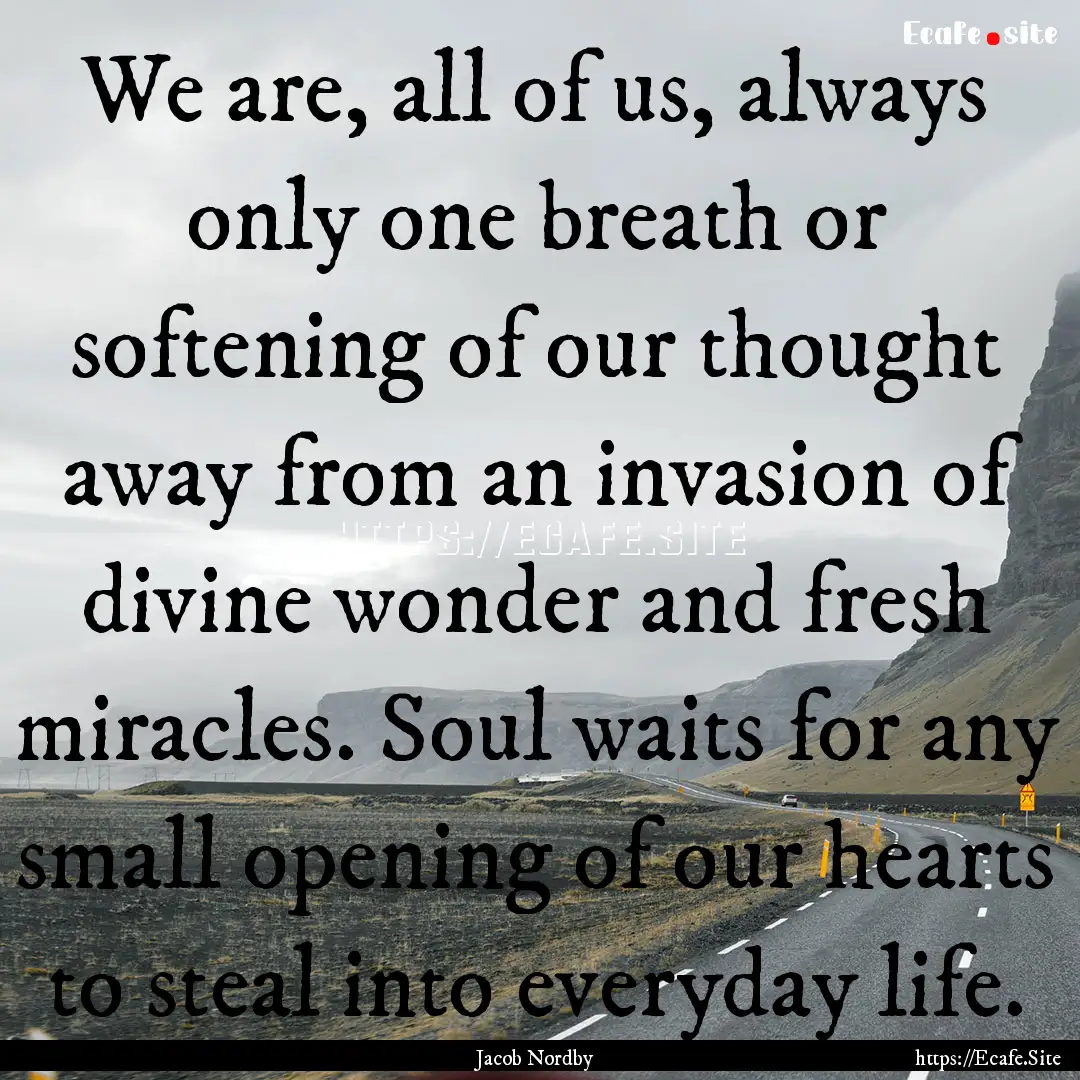 We are, all of us, always only one breath.... : Quote by Jacob Nordby