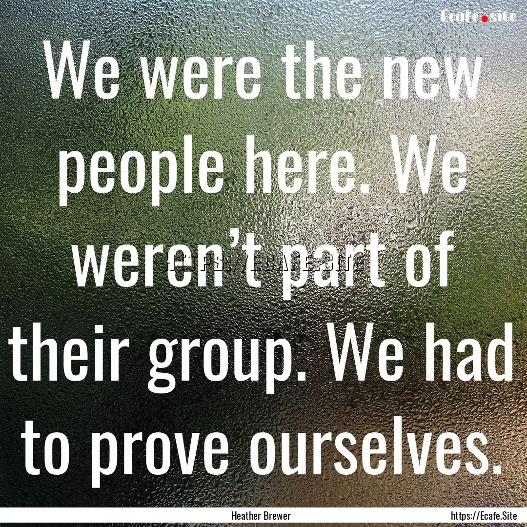 We were the new people here. We weren’t.... : Quote by Heather Brewer