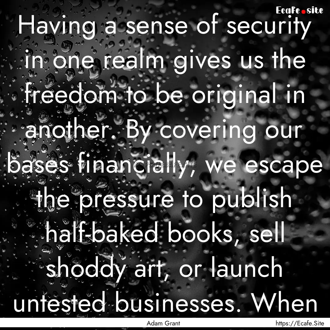 Having a sense of security in one realm gives.... : Quote by Adam Grant