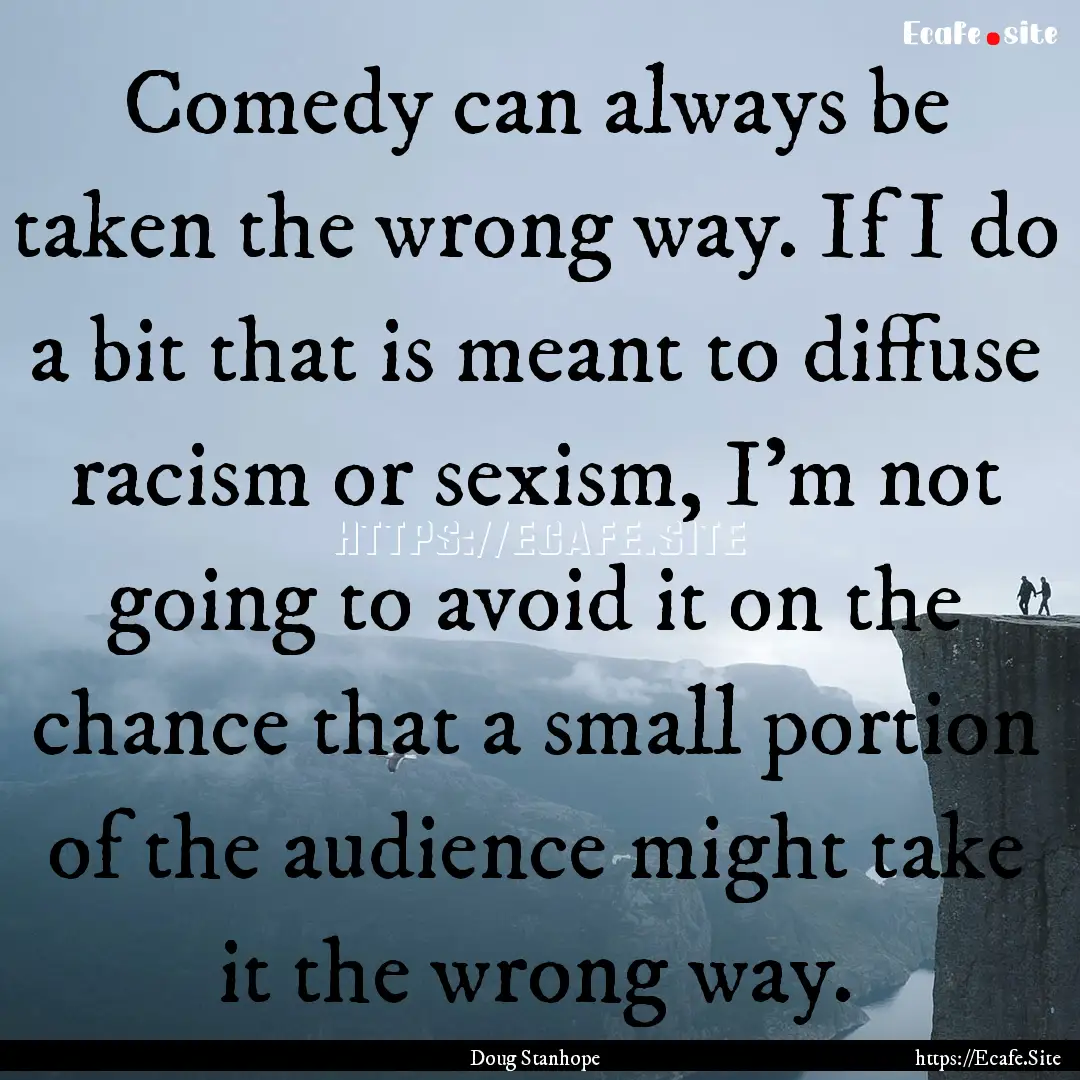 Comedy can always be taken the wrong way..... : Quote by Doug Stanhope