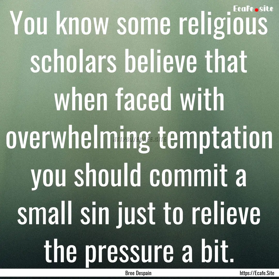 You know some religious scholars believe.... : Quote by Bree Despain