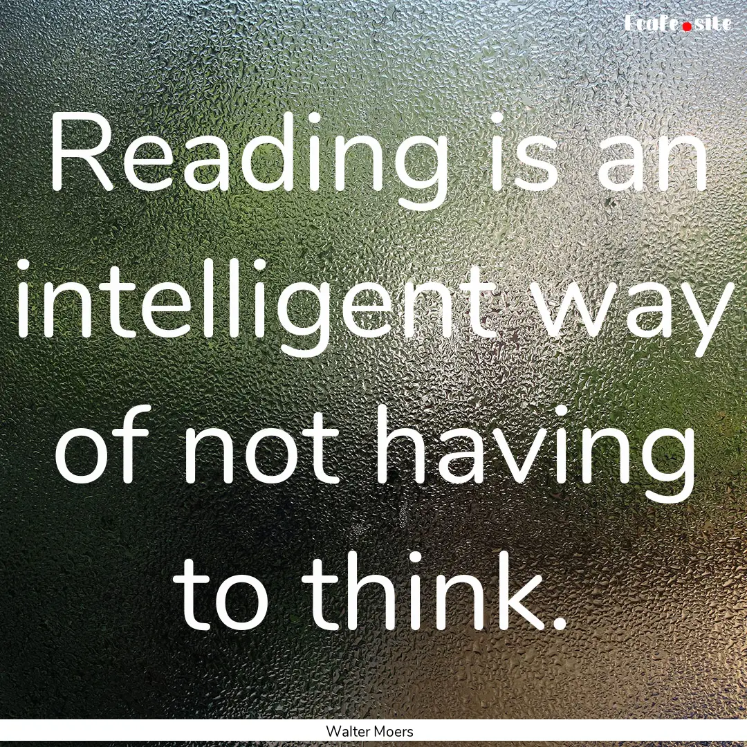 Reading is an intelligent way of not having.... : Quote by Walter Moers