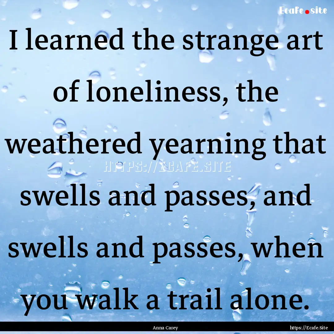 I learned the strange art of loneliness,.... : Quote by Anna Carey