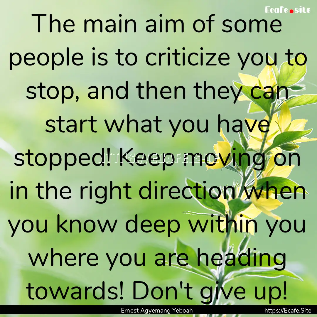 The main aim of some people is to criticize.... : Quote by Ernest Agyemang Yeboah