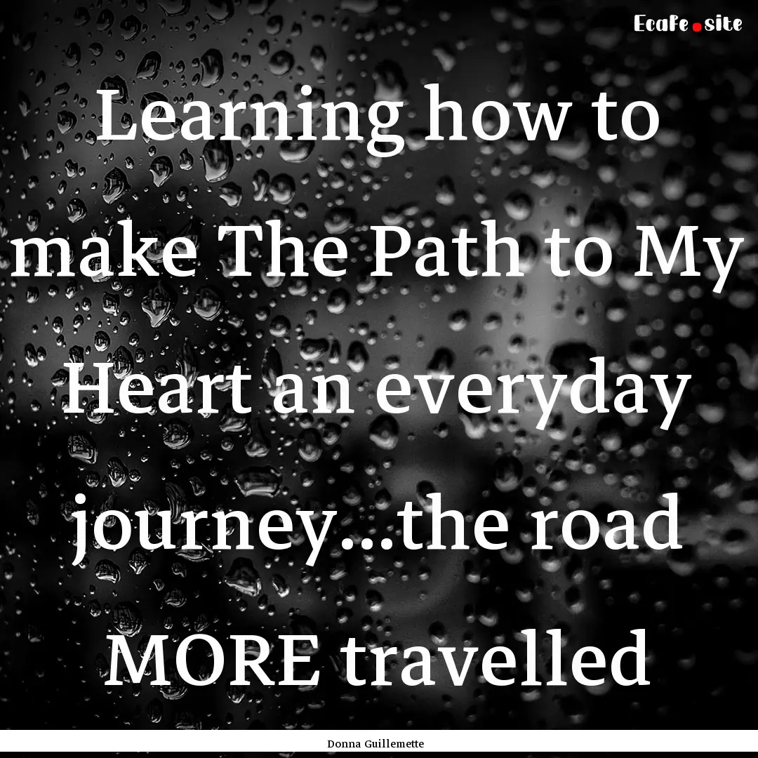 Learning how to make The Path to My Heart.... : Quote by Donna Guillemette