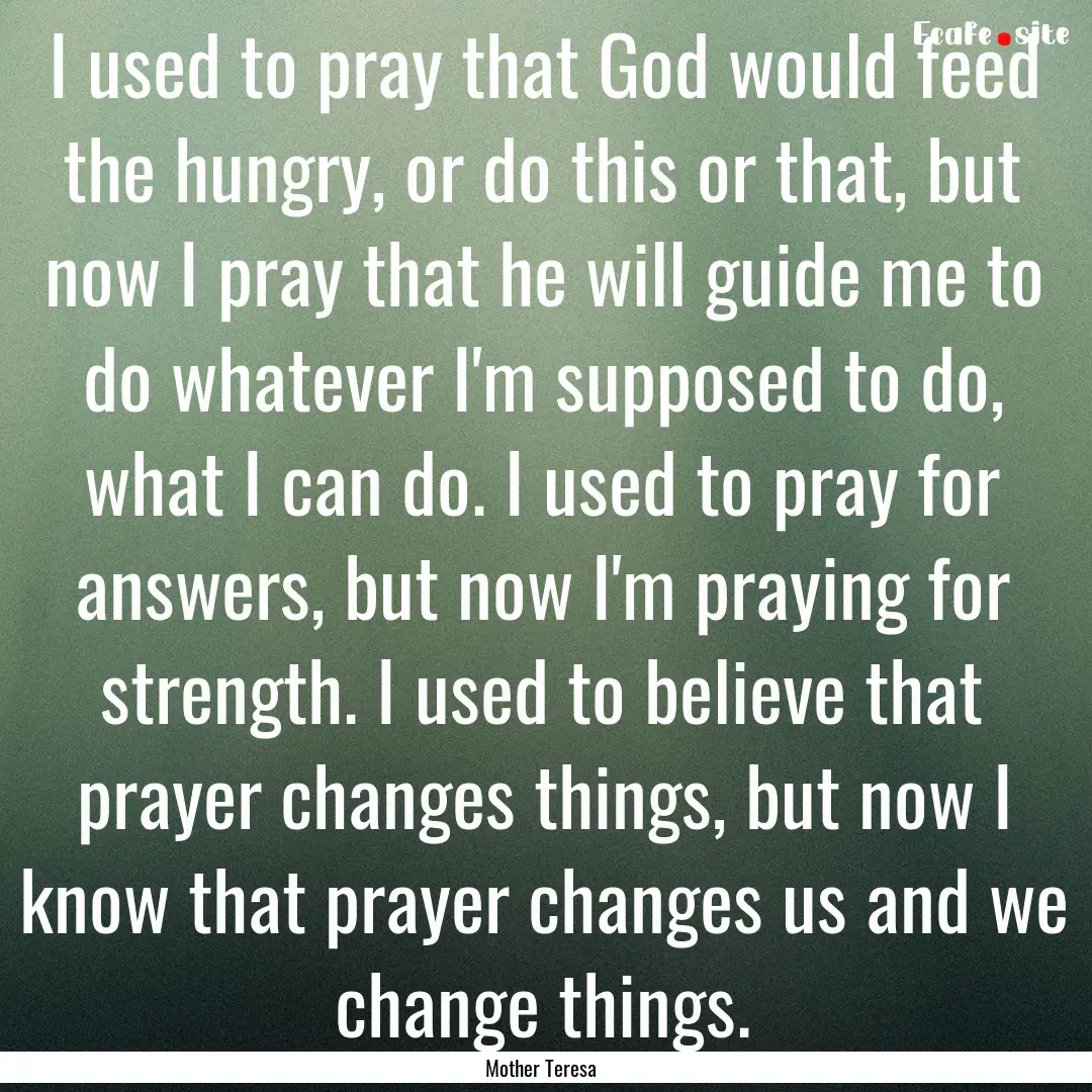 I used to pray that God would feed the hungry,.... : Quote by Mother Teresa