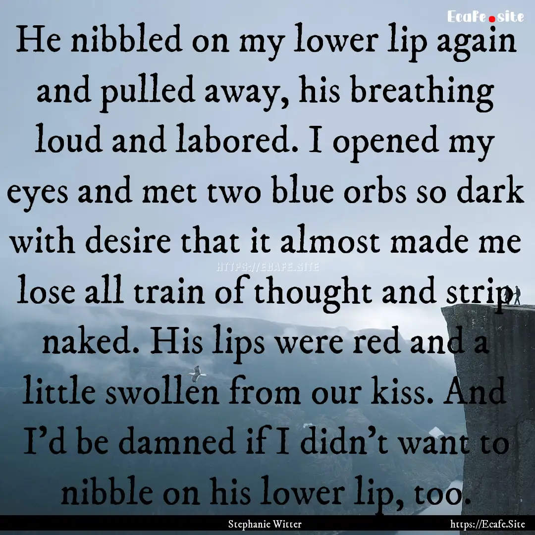 He nibbled on my lower lip again and pulled.... : Quote by Stephanie Witter