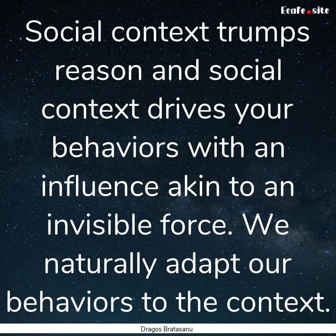 Social context trumps reason and social context.... : Quote by Dragos Bratasanu