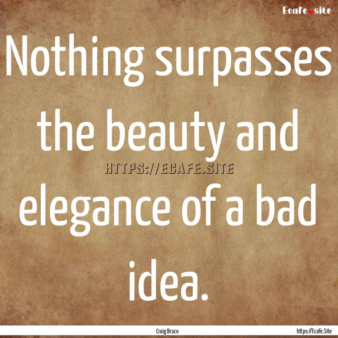 Nothing surpasses the beauty and elegance.... : Quote by Craig Bruce