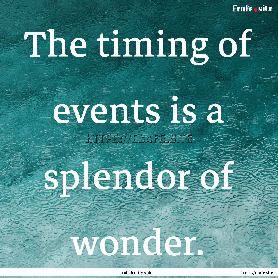 The timing of events is a splendor of wonder..... : Quote by Lailah Gifty Akita