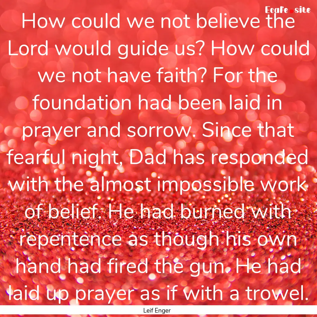 How could we not believe the Lord would guide.... : Quote by Leif Enger