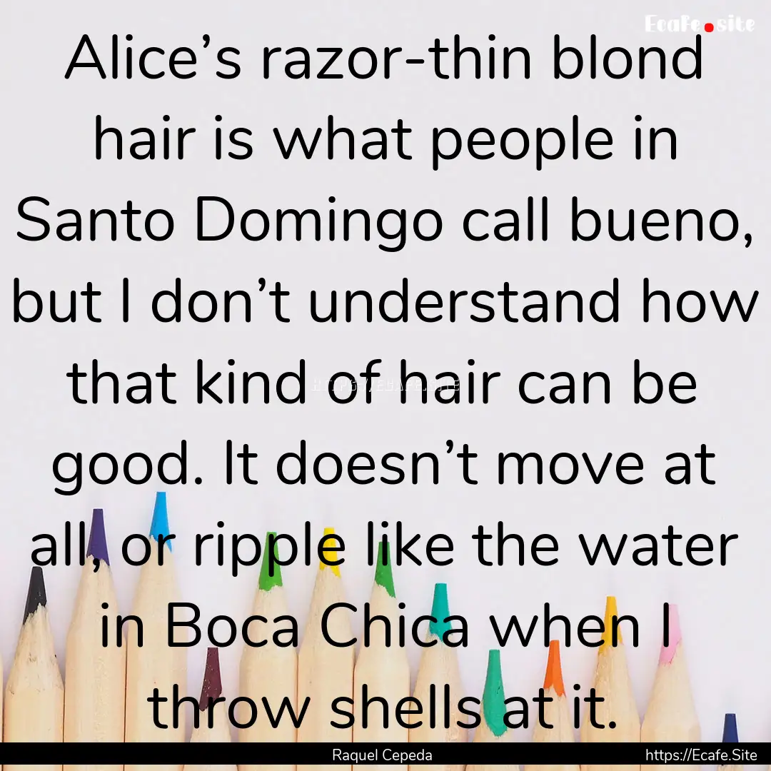 Alice’s razor-thin blond hair is what people.... : Quote by Raquel Cepeda