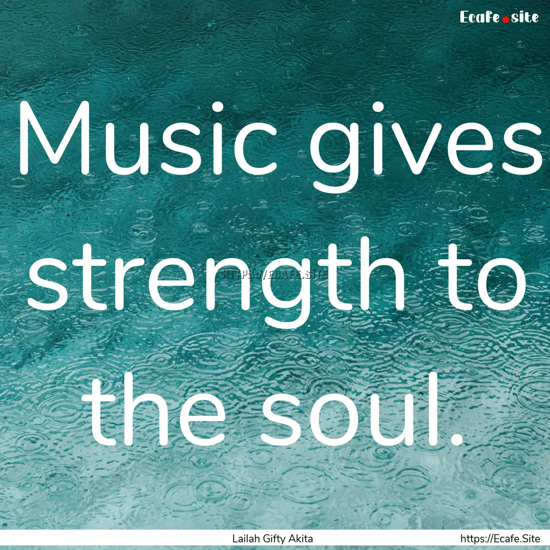 Music gives strength to the soul. : Quote by Lailah Gifty Akita