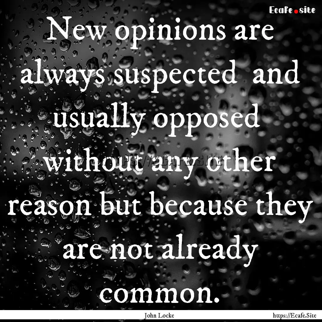 New opinions are always suspected and usually.... : Quote by John Locke