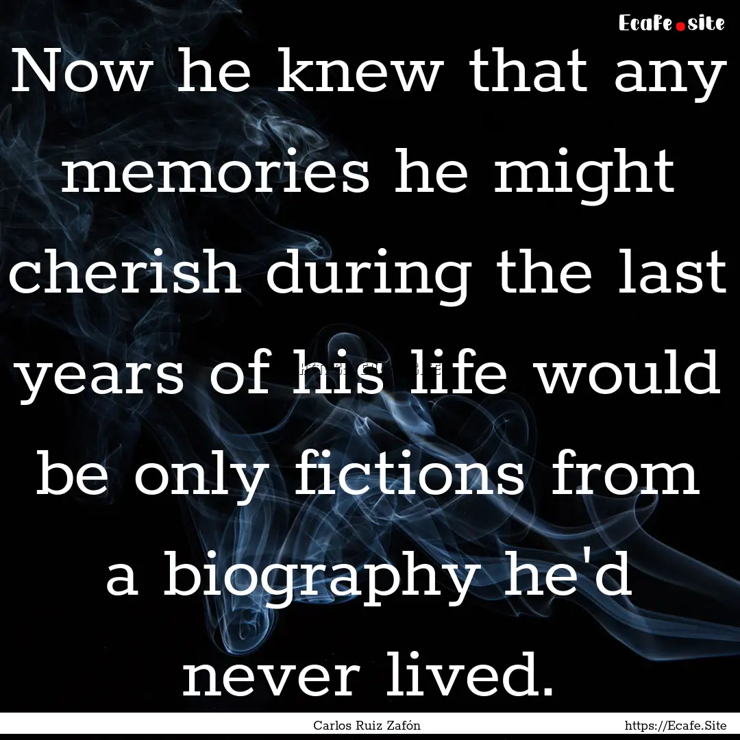 Now he knew that any memories he might cherish.... : Quote by Carlos Ruiz Zafón