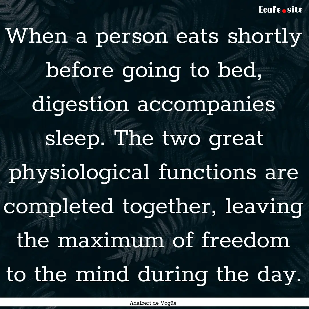 When a person eats shortly before going to.... : Quote by Adalbert de Vogüé