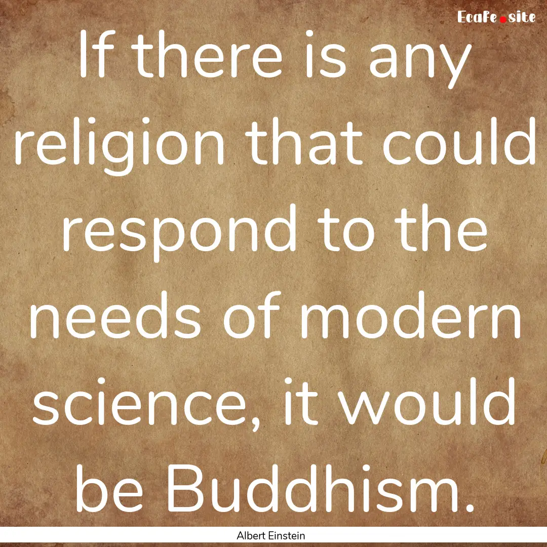 If there is any religion that could respond.... : Quote by Albert Einstein