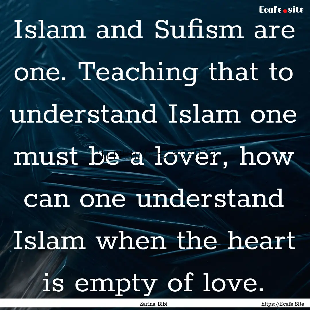 Islam and Sufism are one. Teaching that to.... : Quote by Zarina Bibi