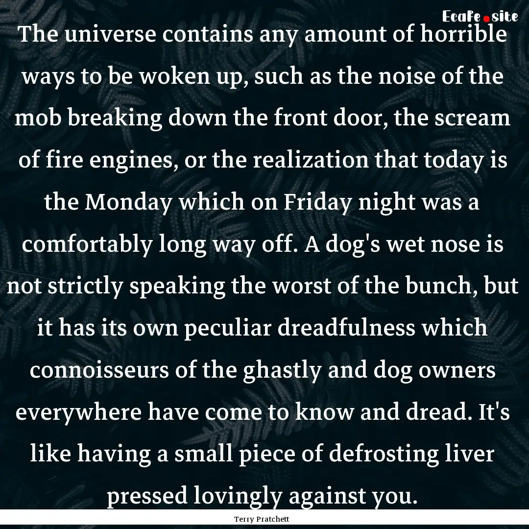 The universe contains any amount of horrible.... : Quote by Terry Pratchett