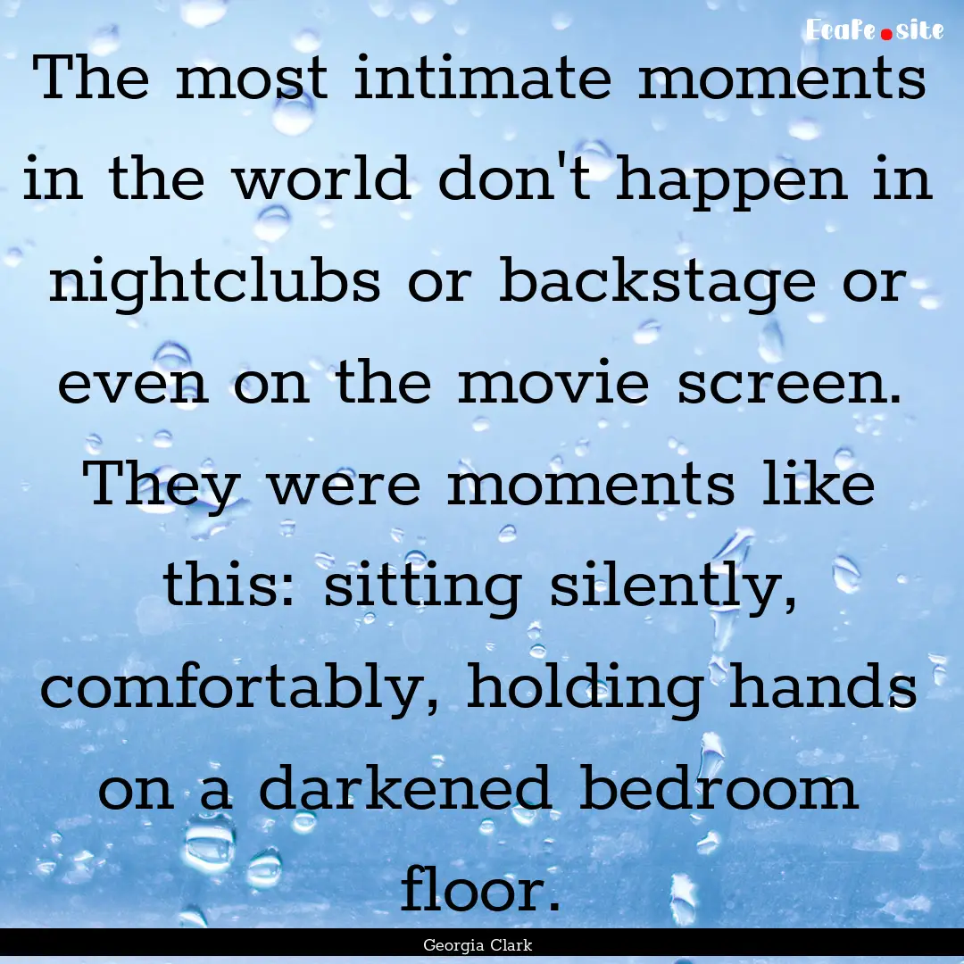 The most intimate moments in the world don't.... : Quote by Georgia Clark