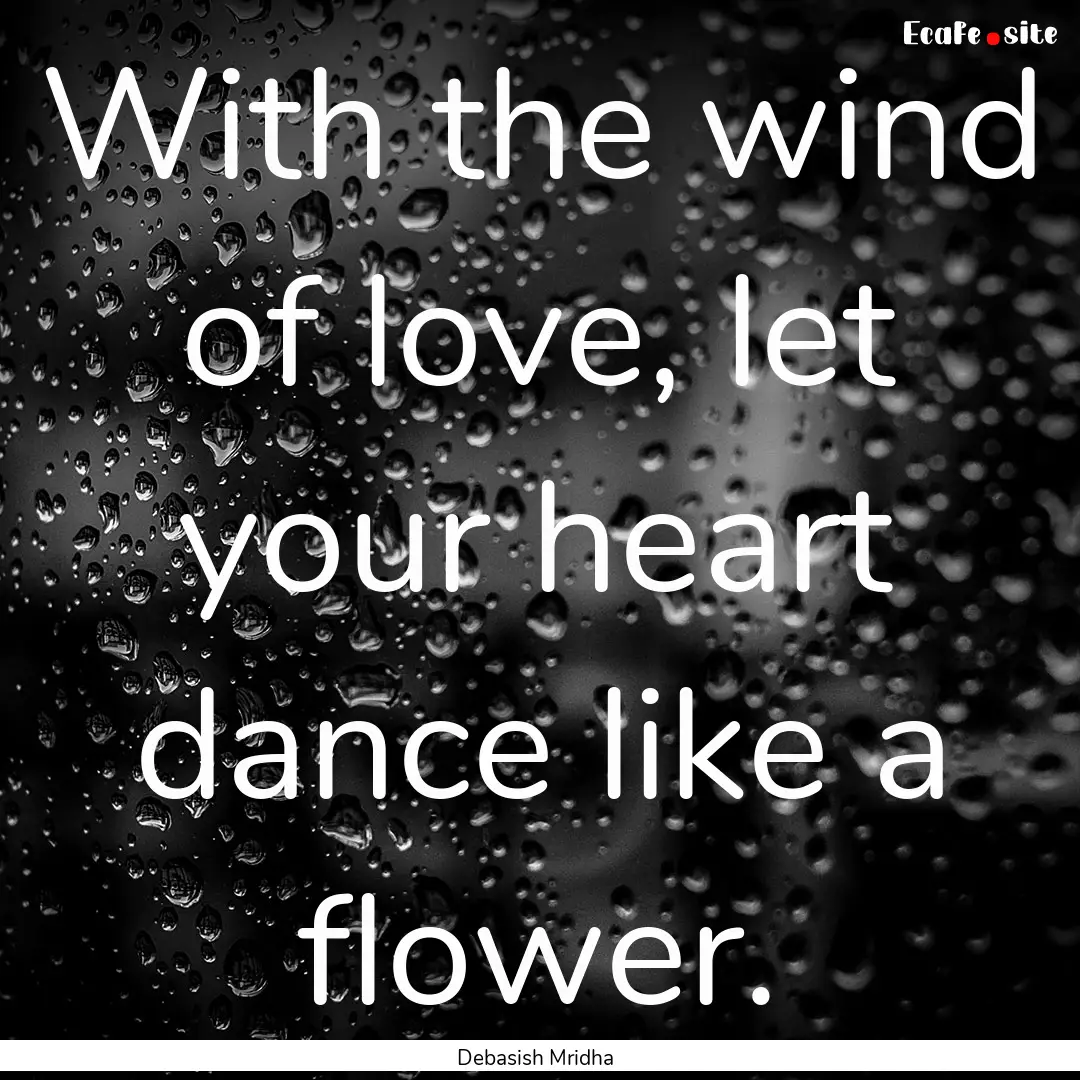 With the wind of love, let your heart dance.... : Quote by Debasish Mridha