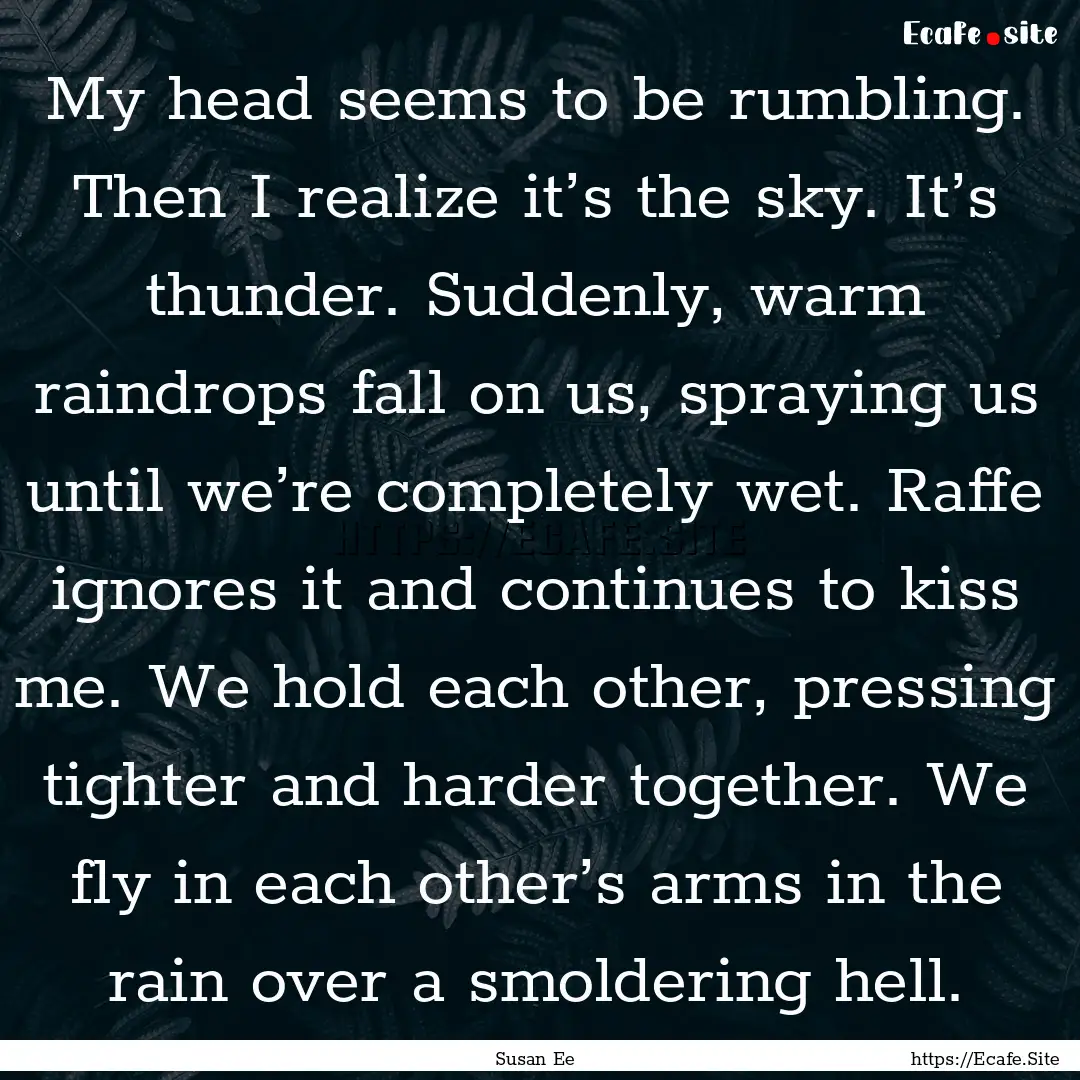 My head seems to be rumbling. Then I realize.... : Quote by Susan Ee