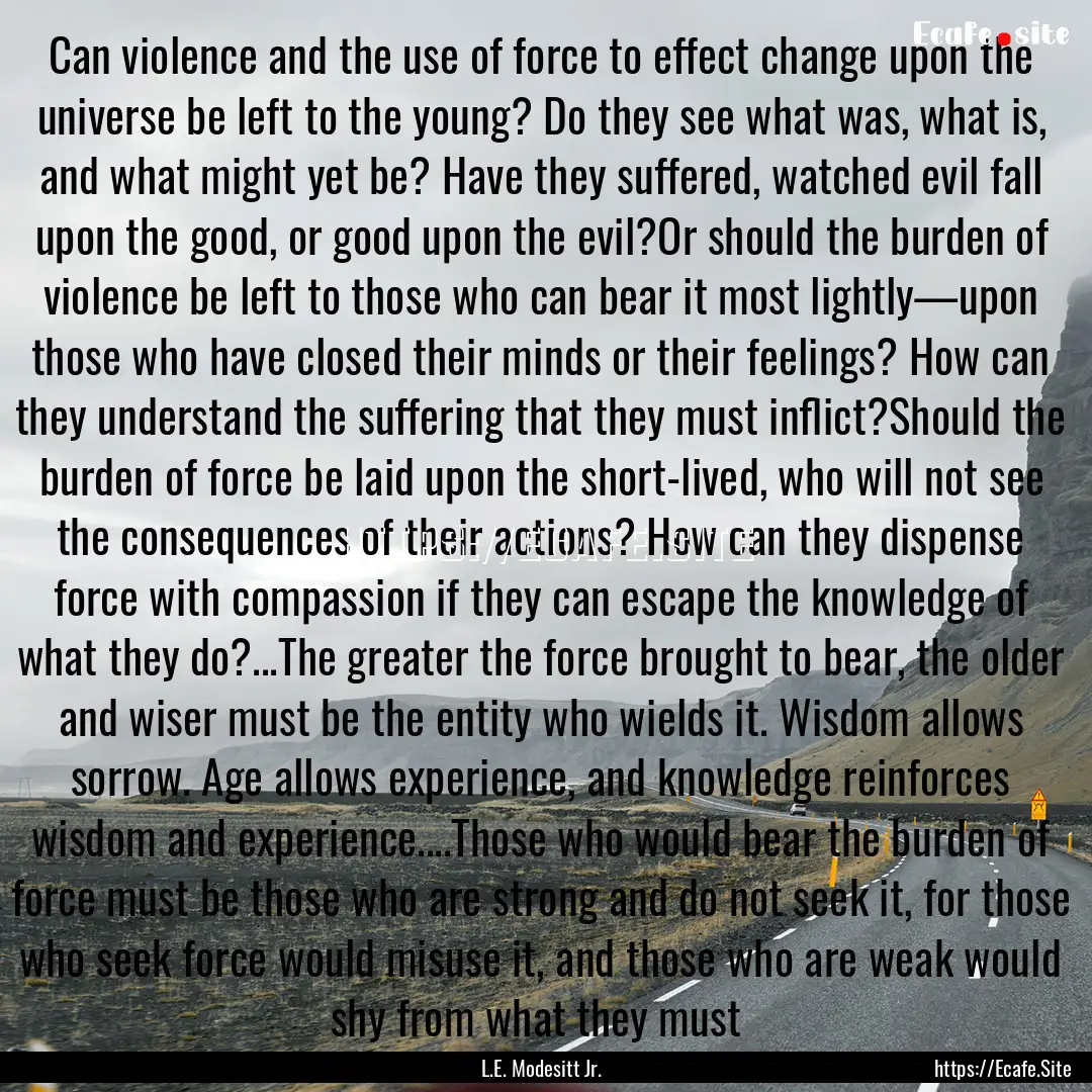 Can violence and the use of force to effect.... : Quote by L.E. Modesitt Jr.