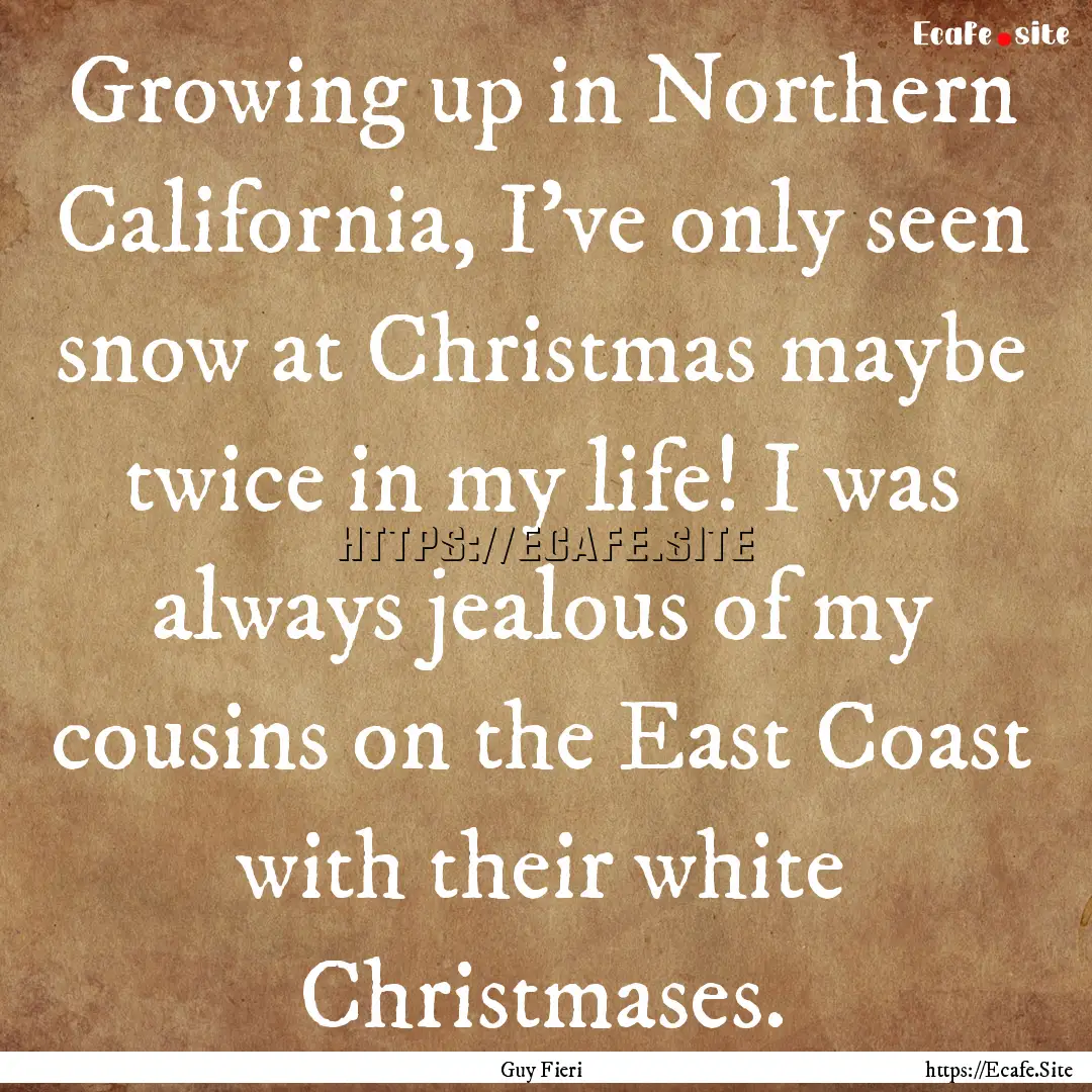 Growing up in Northern California, I've only.... : Quote by Guy Fieri