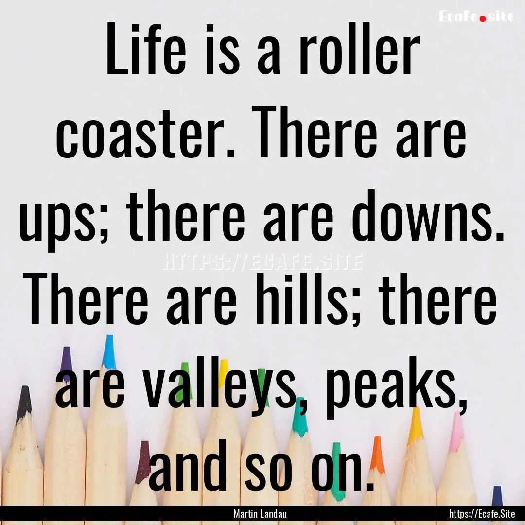 Life is a roller coaster. There are ups;.... : Quote by Martin Landau