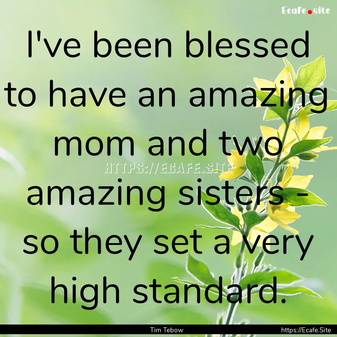 I've been blessed to have an amazing mom.... : Quote by Tim Tebow