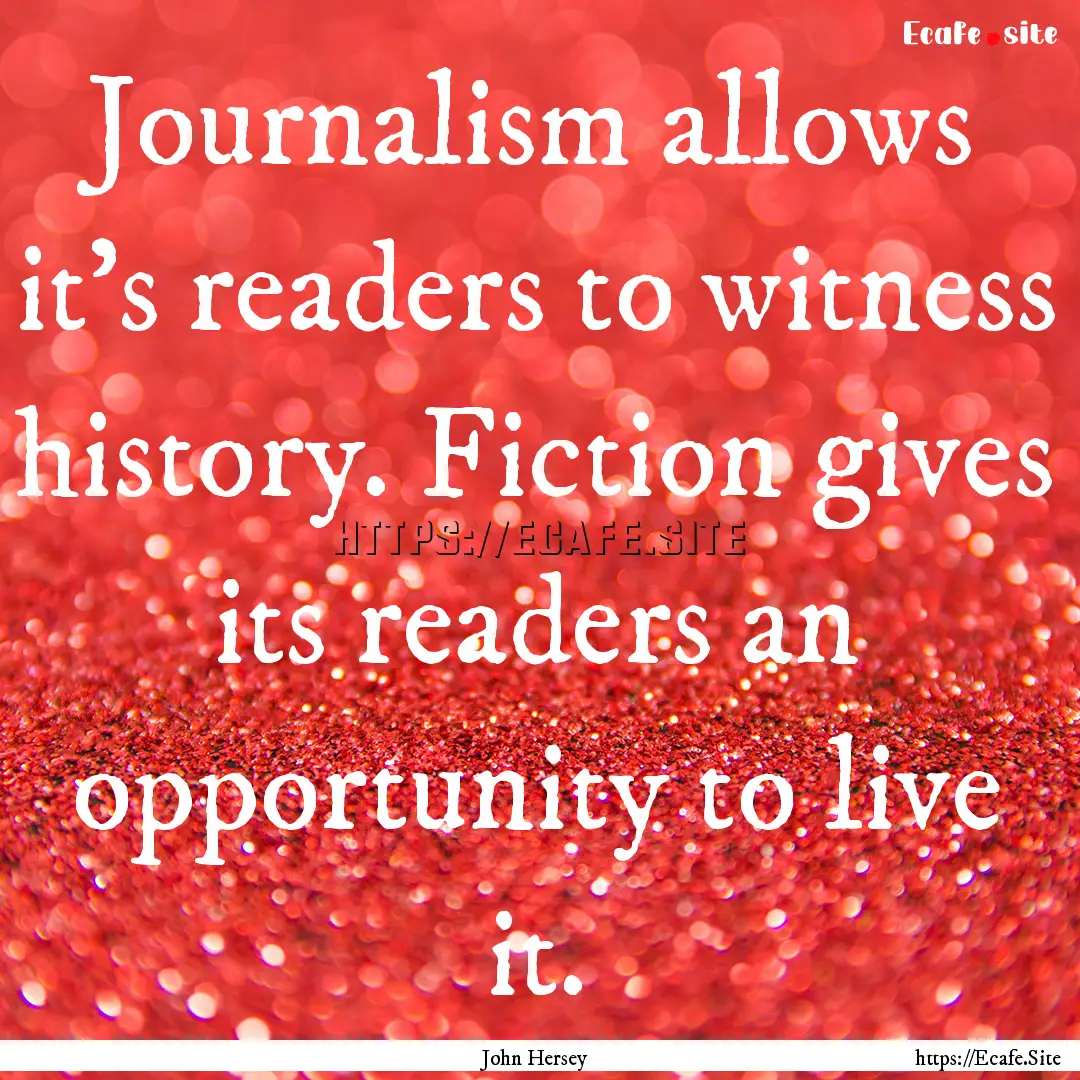 Journalism allows it's readers to witness.... : Quote by John Hersey