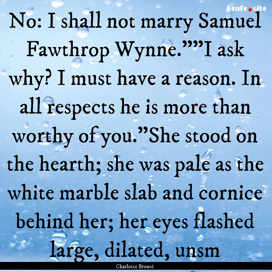 No: I shall not marry Samuel Fawthrop Wynne.