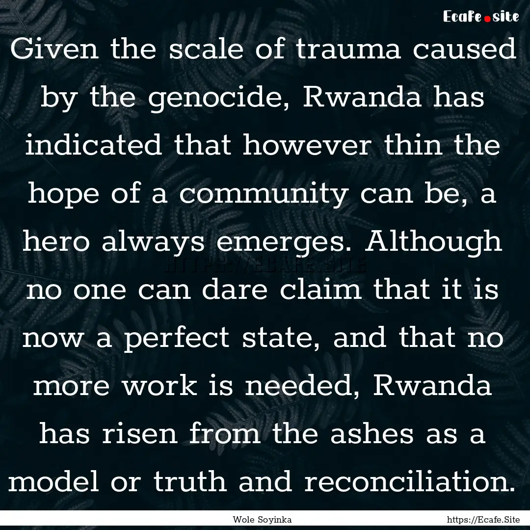 Given the scale of trauma caused by the genocide,.... : Quote by Wole Soyinka