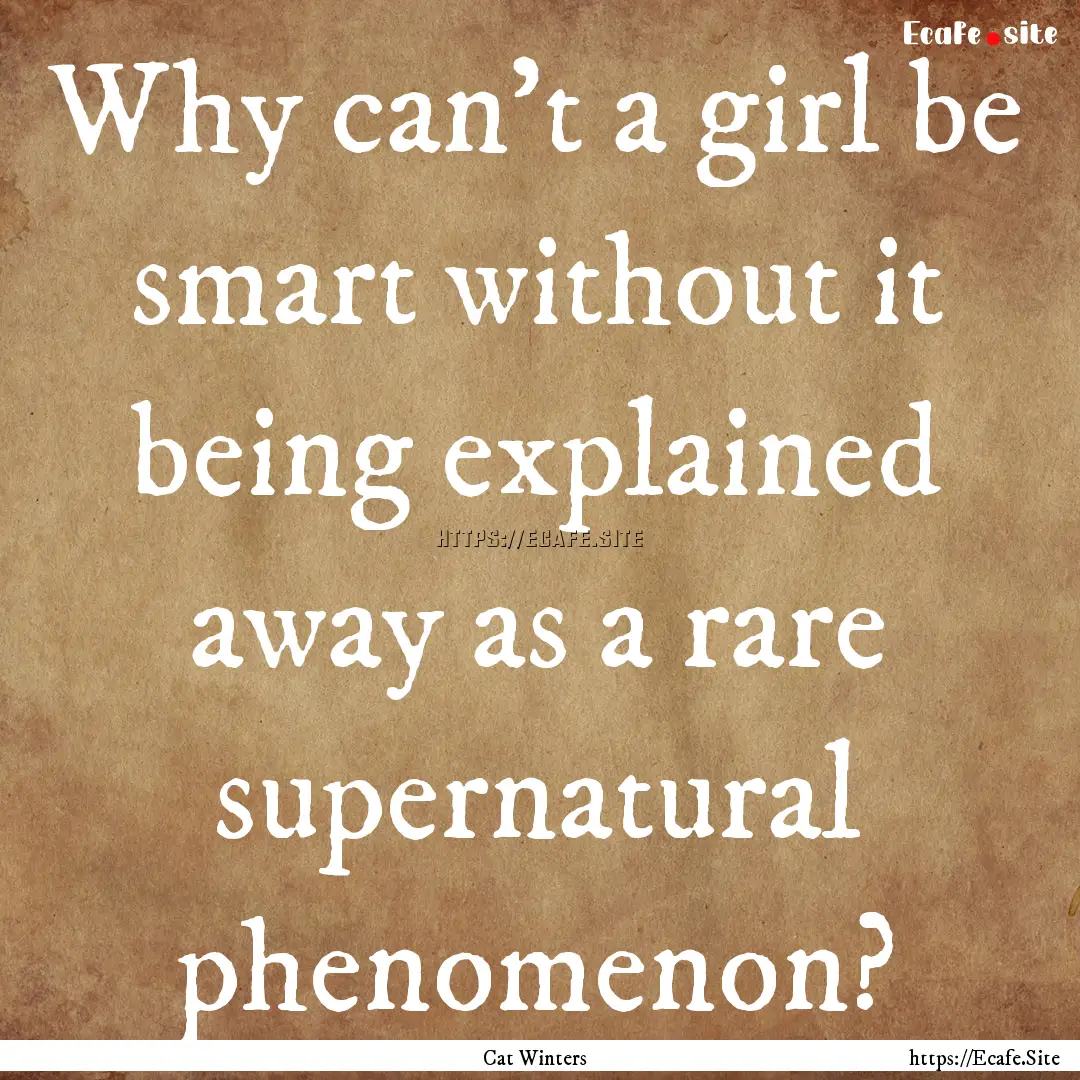 Why can't a girl be smart without it being.... : Quote by Cat Winters