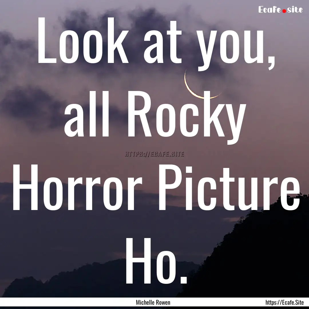 Look at you, all Rocky Horror Picture Ho..... : Quote by Michelle Rowen