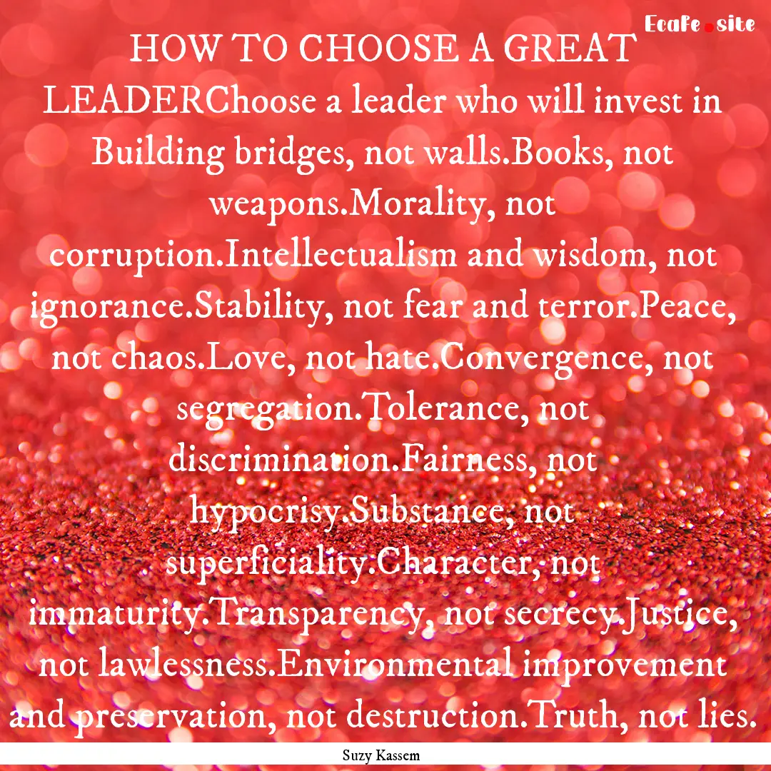 HOW TO CHOOSE A GREAT LEADERChoose a leader.... : Quote by Suzy Kassem