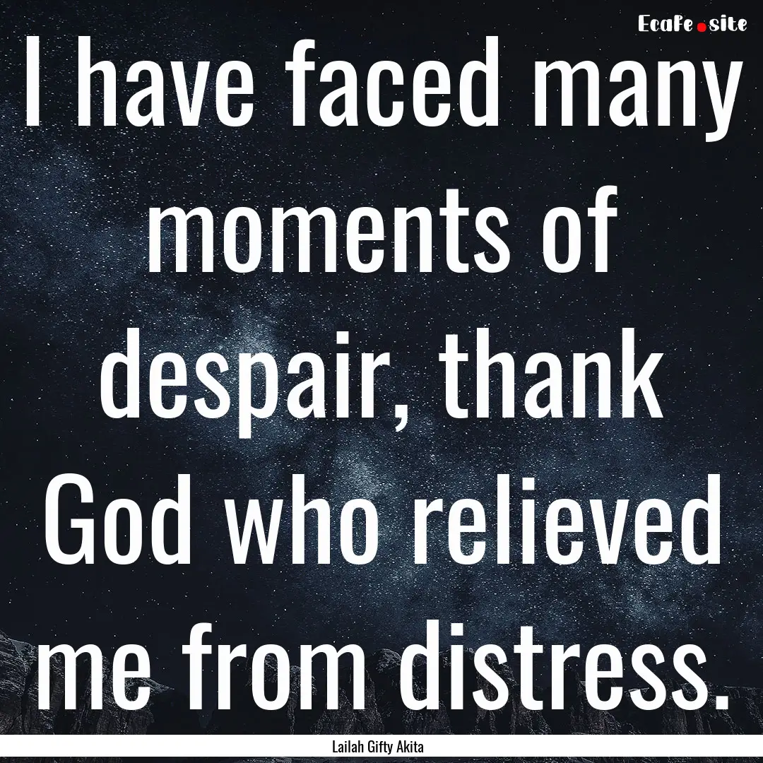 I have faced many moments of despair, thank.... : Quote by Lailah Gifty Akita