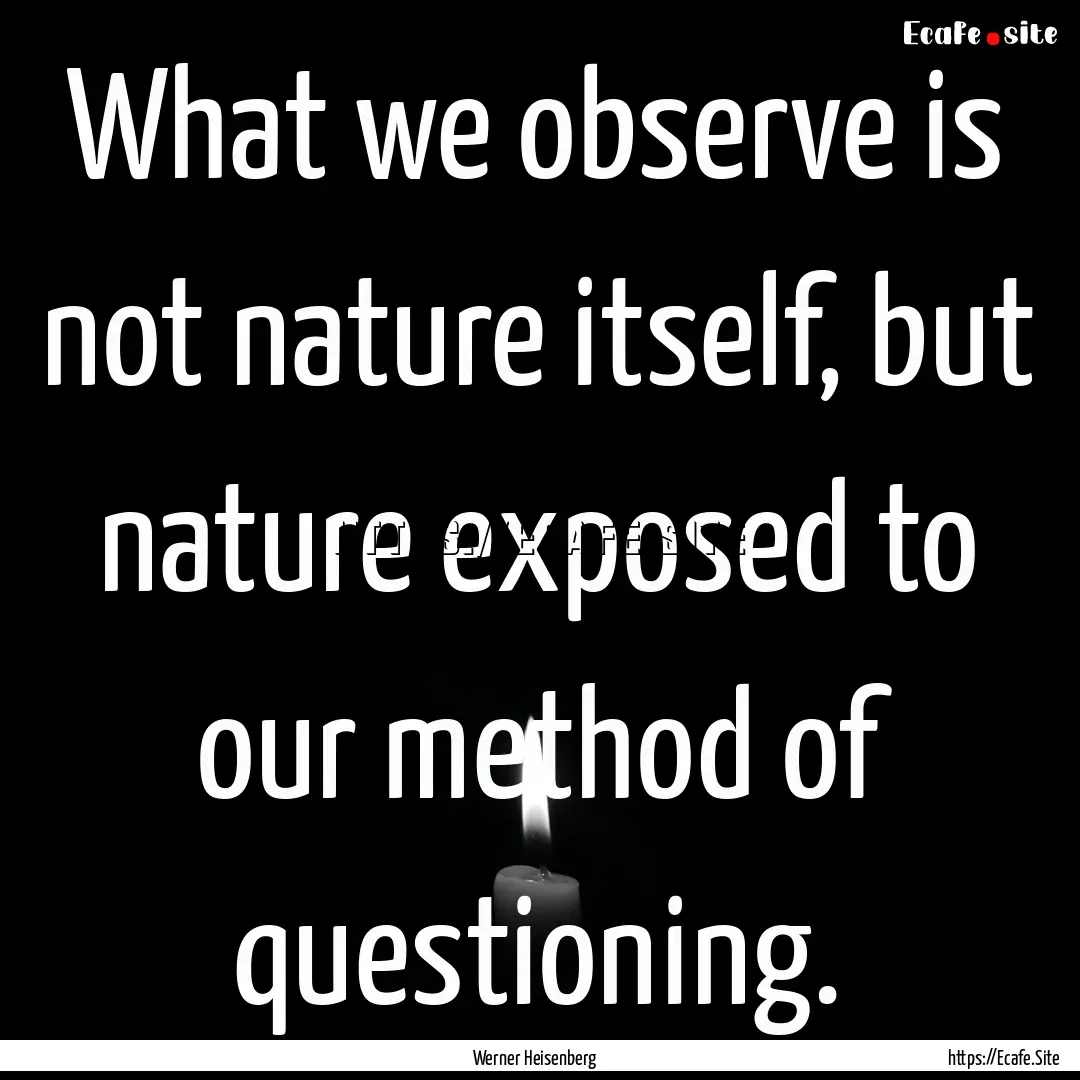 What we observe is not nature itself, but.... : Quote by Werner Heisenberg