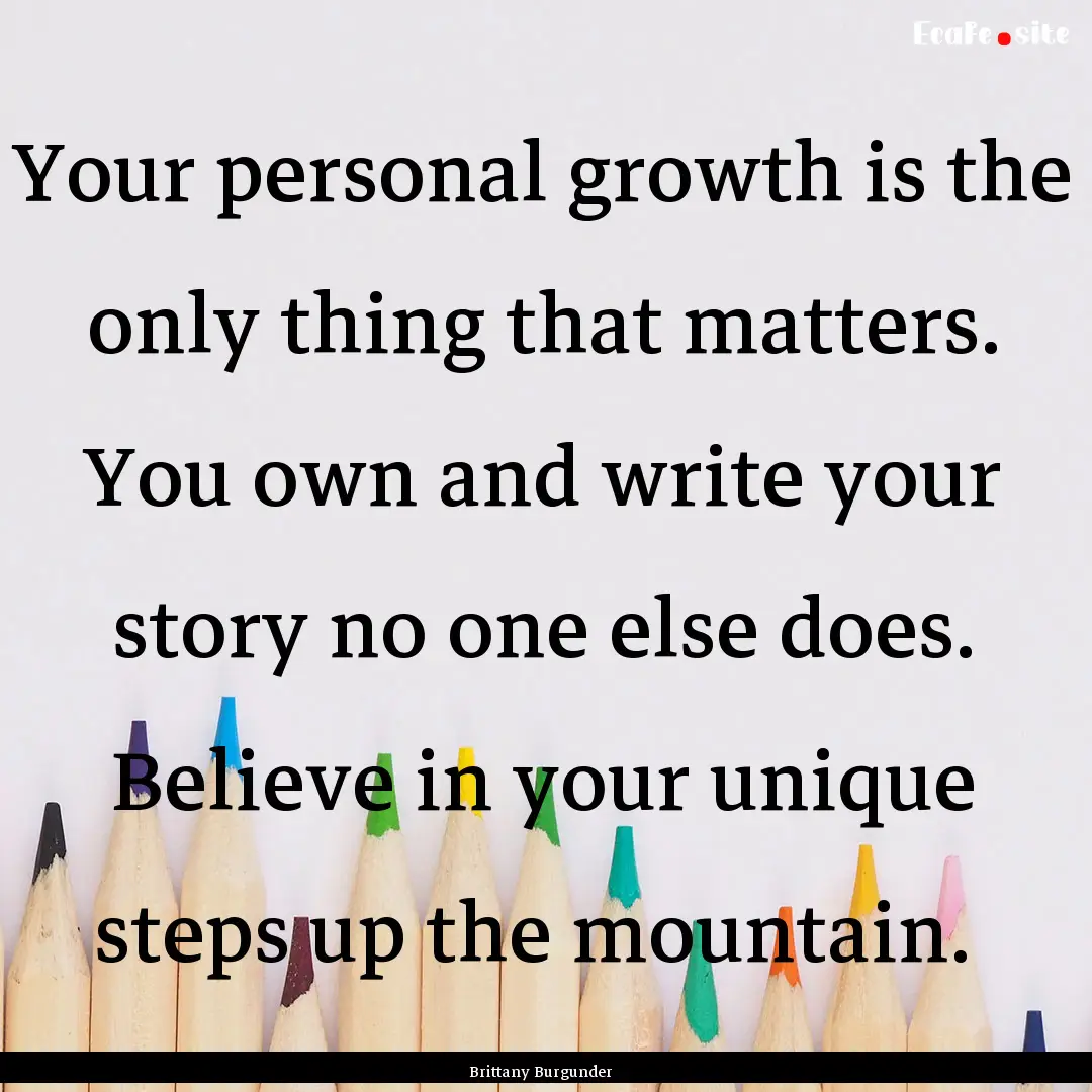 Your personal growth is the only thing that.... : Quote by Brittany Burgunder