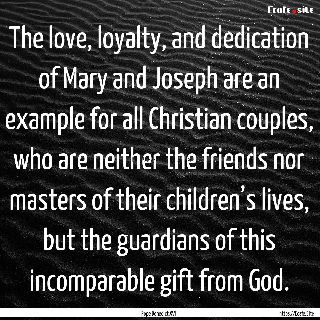 The love, loyalty, and dedication of Mary.... : Quote by Pope Benedict XVI