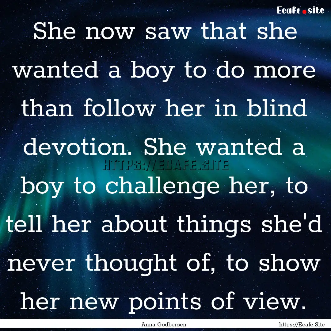 She now saw that she wanted a boy to do more.... : Quote by Anna Godbersen