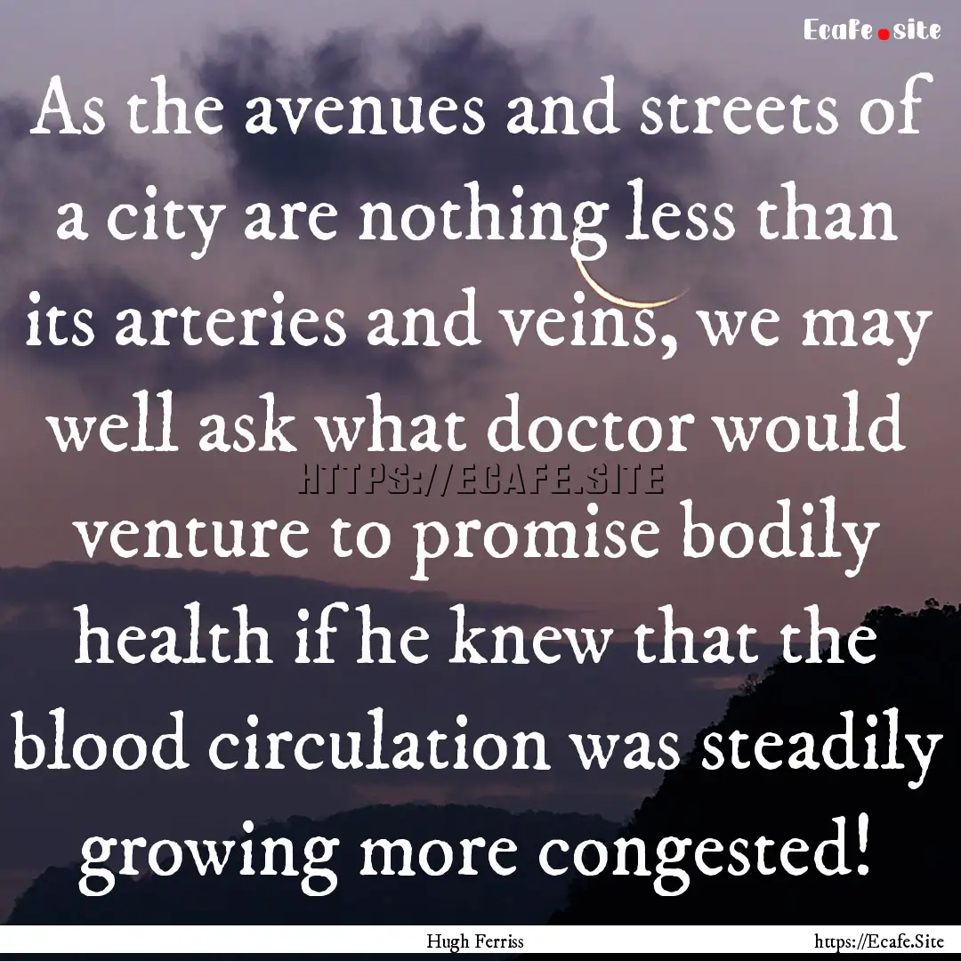 As the avenues and streets of a city are.... : Quote by Hugh Ferriss