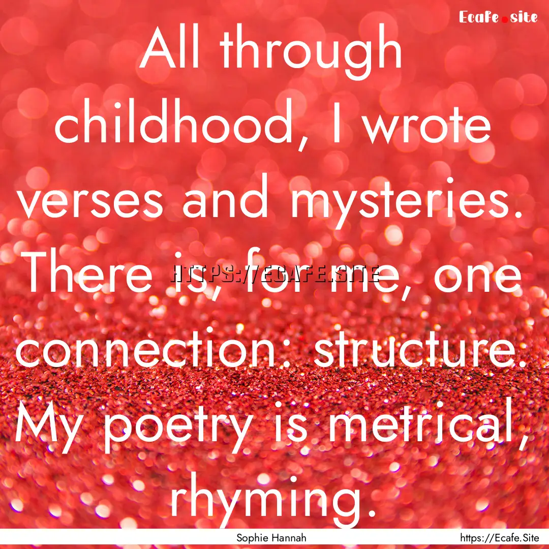 All through childhood, I wrote verses and.... : Quote by Sophie Hannah