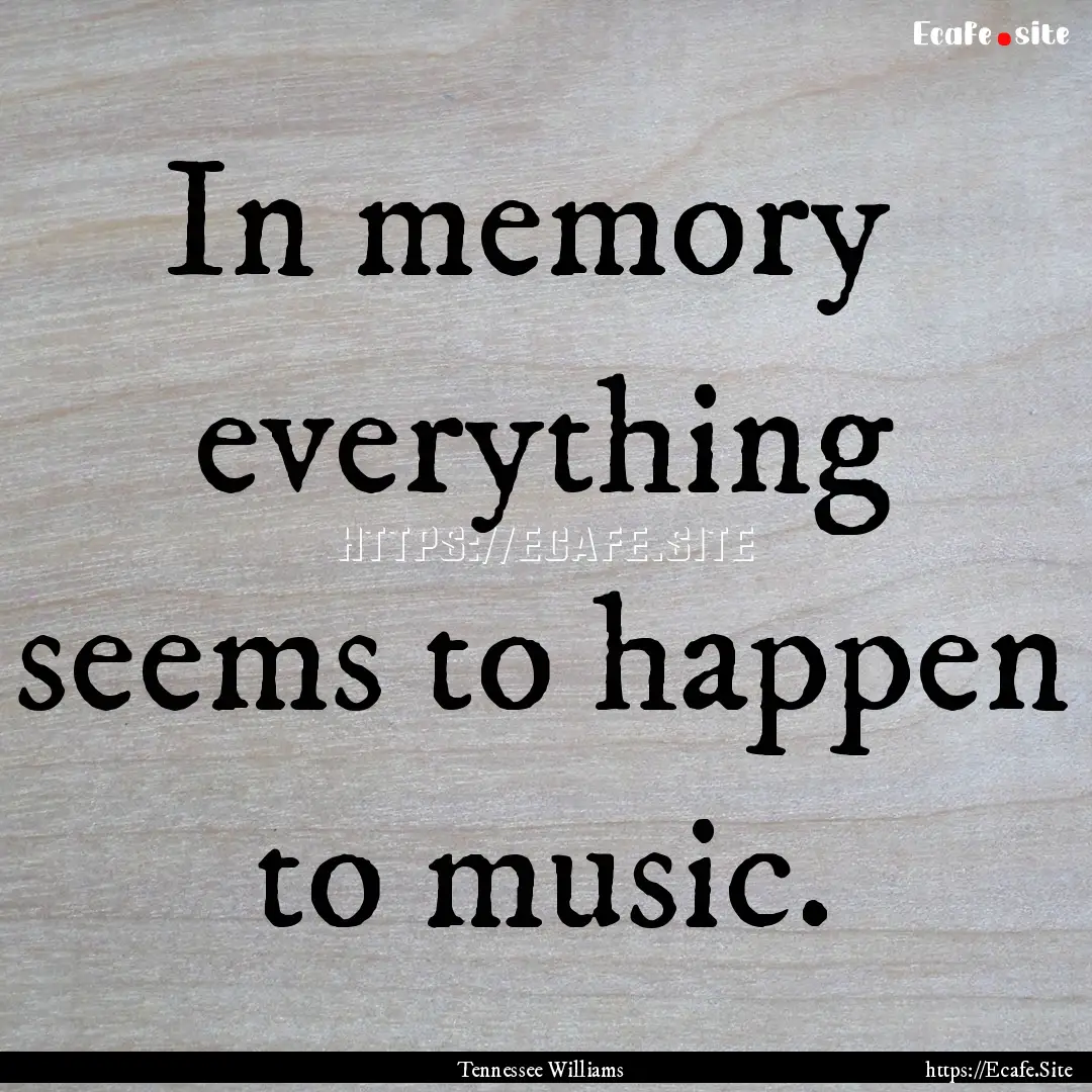 In memory everything seems to happen to.... : Quote by Tennessee Williams