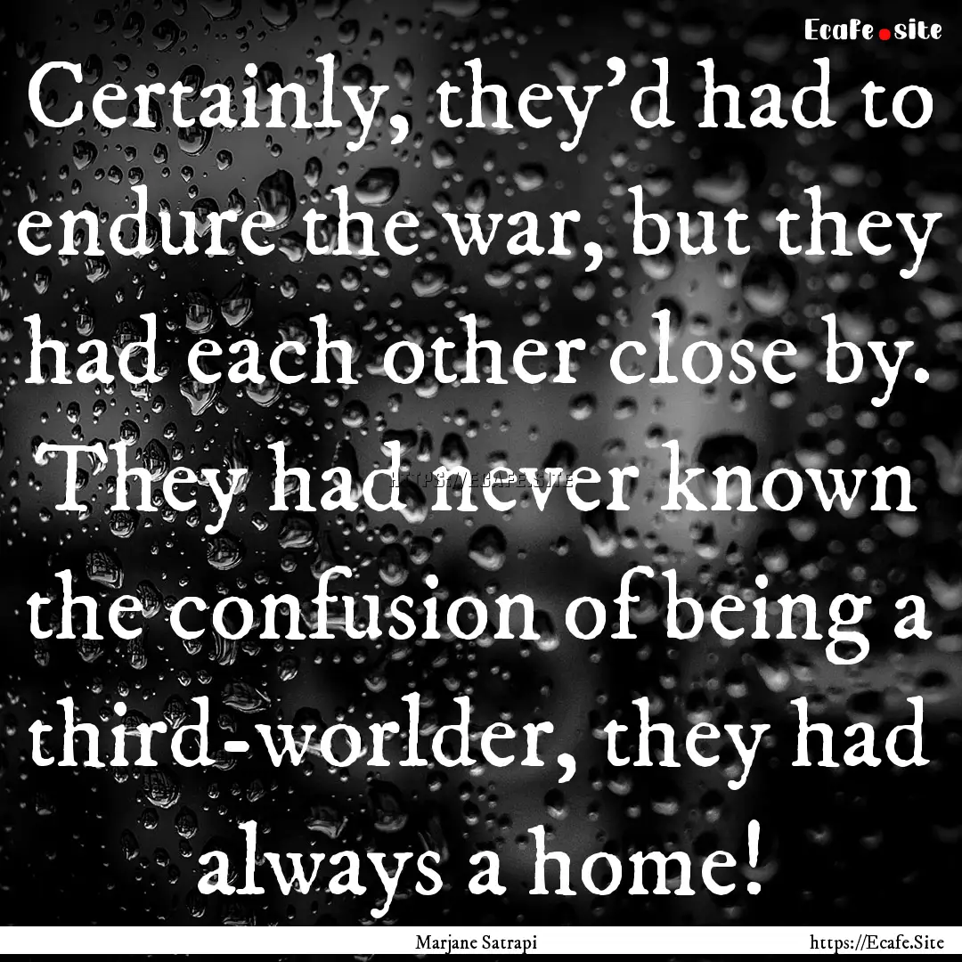 Certainly, they'd had to endure the war,.... : Quote by Marjane Satrapi