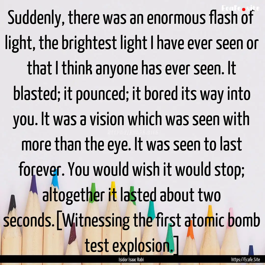 Suddenly, there was an enormous flash of.... : Quote by Isidor Isaac Rabi